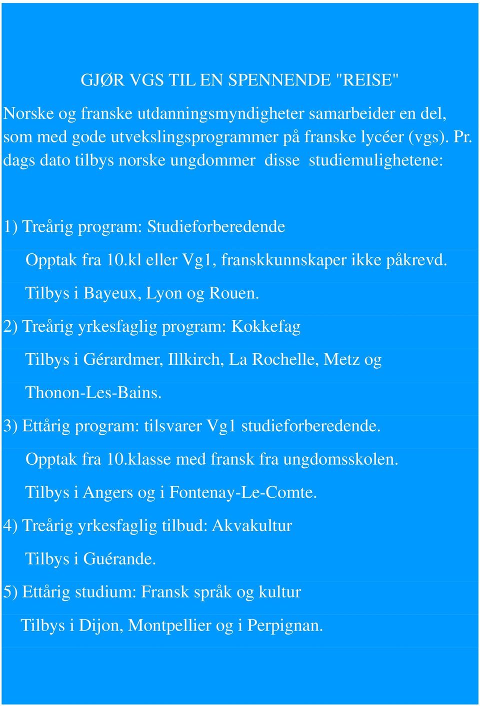 2) Treårig yrkesfaglig program: Kokkefag Tilbys i Gérardmer, Illkirch, La Rochelle, Metz og Thonon-Les-Bains. 3) Ettårig program: tilsvarer Vg1 studieforberedende. Opptak fra 10.