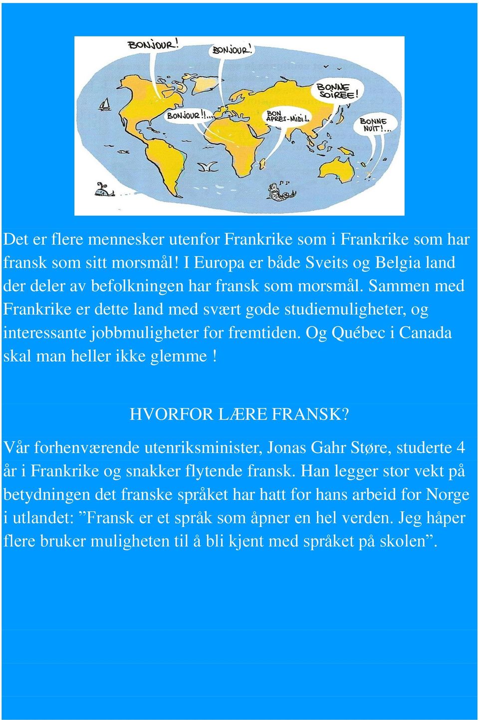 Sammen med Frankrike er dette land med svært gode studiemuligheter, og interessante jobbmuligheter for fremtiden. Og Québec i Canada skal man heller ikke glemme!