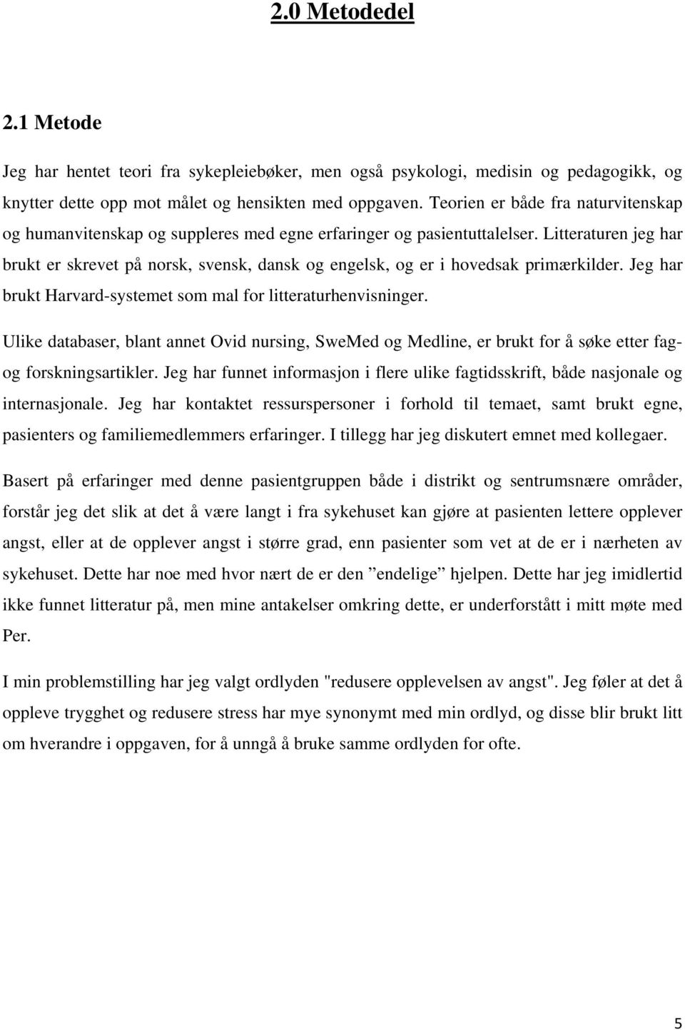 Litteraturen jeg har brukt er skrevet på norsk, svensk, dansk og engelsk, og er i hovedsak primærkilder. Jeg har brukt Harvard-systemet som mal for litteraturhenvisninger.