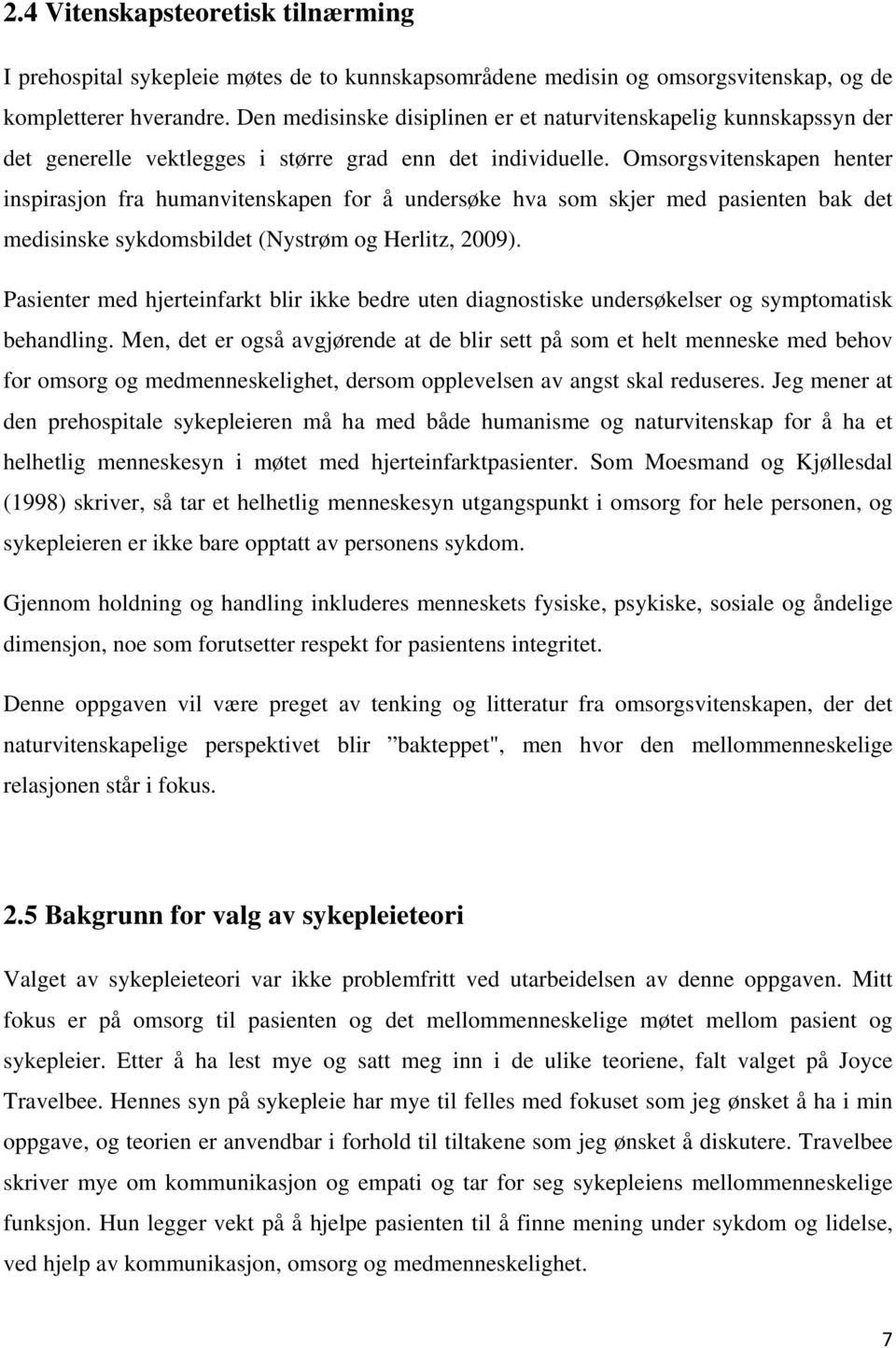 Omsorgsvitenskapen henter inspirasjon fra humanvitenskapen for å undersøke hva som skjer med pasienten bak det medisinske sykdomsbildet (Nystrøm og Herlitz, 2009).