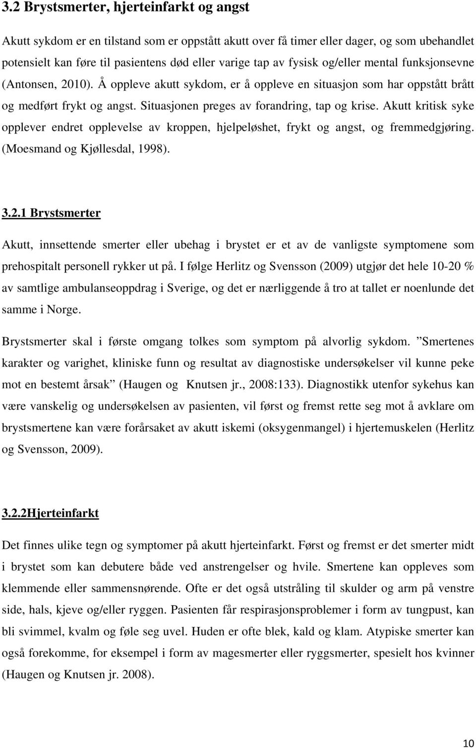 Situasjonen preges av forandring, tap og krise. Akutt kritisk syke opplever endret opplevelse av kroppen, hjelpeløshet, frykt og angst, og fremmedgjøring. (Moesmand og Kjøllesdal, 1998). 3.2.