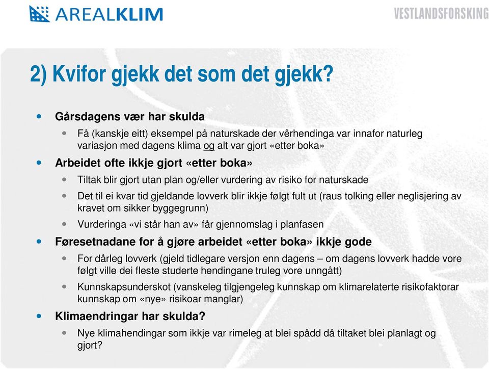 Tiltak blir gjort utan plan og/eller vurdering av risiko for naturskade Det til ei kvar tid gjeldande lovverk blir ikkje følgt fult ut (raus tolking eller neglisjering av kravet om sikker byggegrunn)