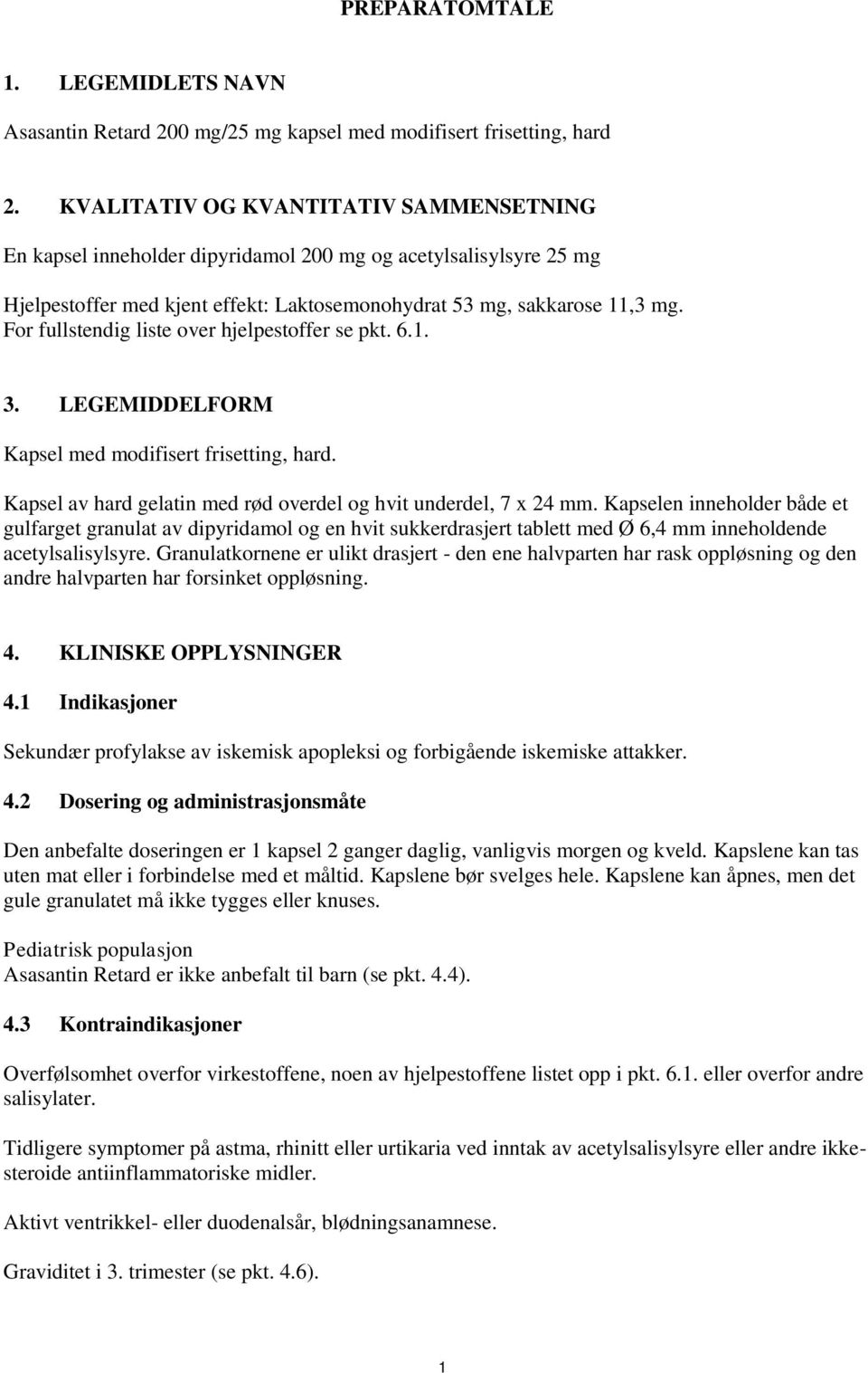 For fullstendig liste over hjelpestoffer se pkt. 6.1. 3. LEGEMIDDELFORM Kapsel med modifisert frisetting, hard. Kapsel av hard gelatin med rød overdel og hvit underdel, 7 x 24 mm.