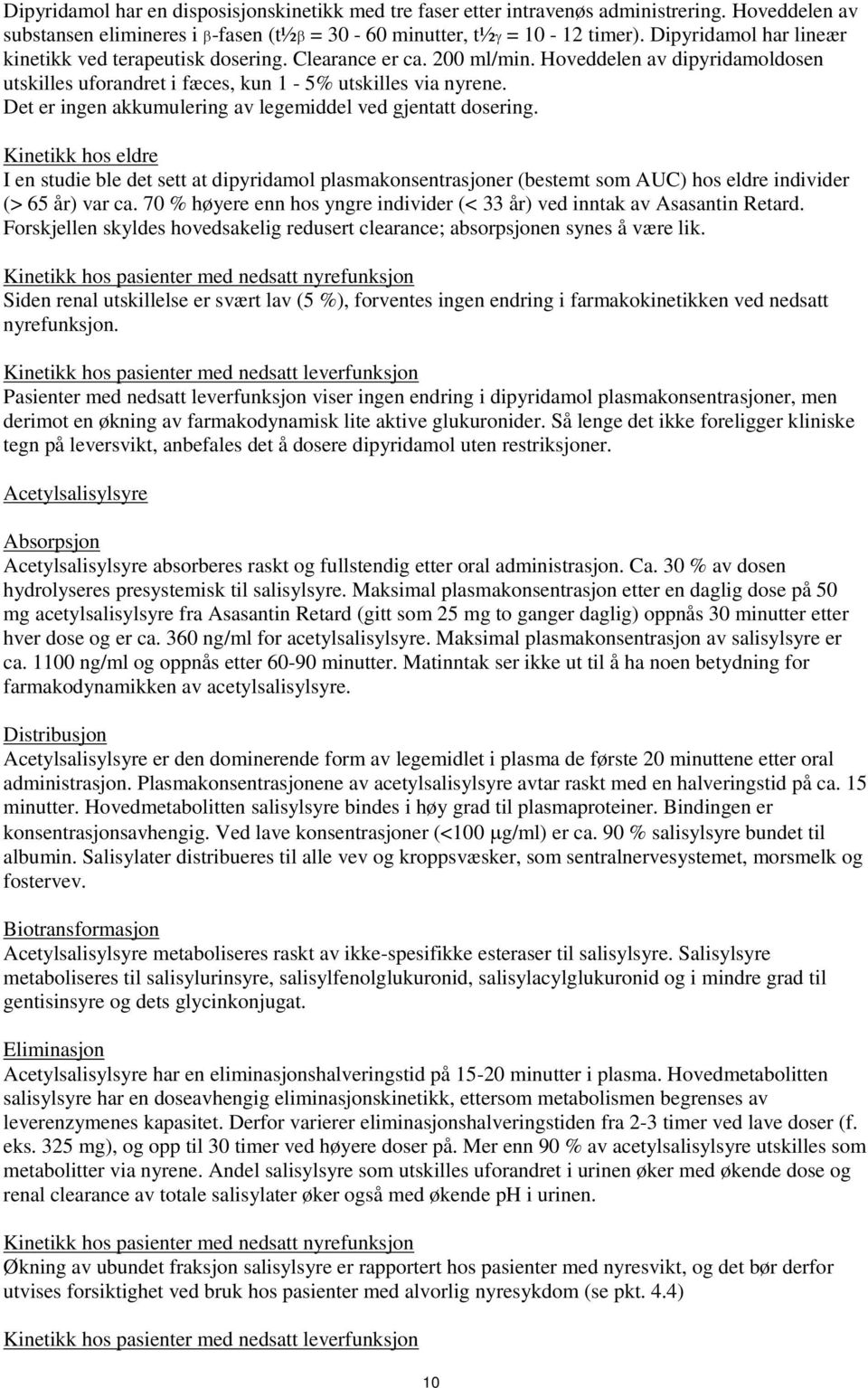 Det er ingen akkumulering av legemiddel ved gjentatt dosering. Kinetikk hos eldre I en studie ble det sett at dipyridamol plasmakonsentrasjoner (bestemt som AUC) hos eldre individer (> 65 år) var ca.