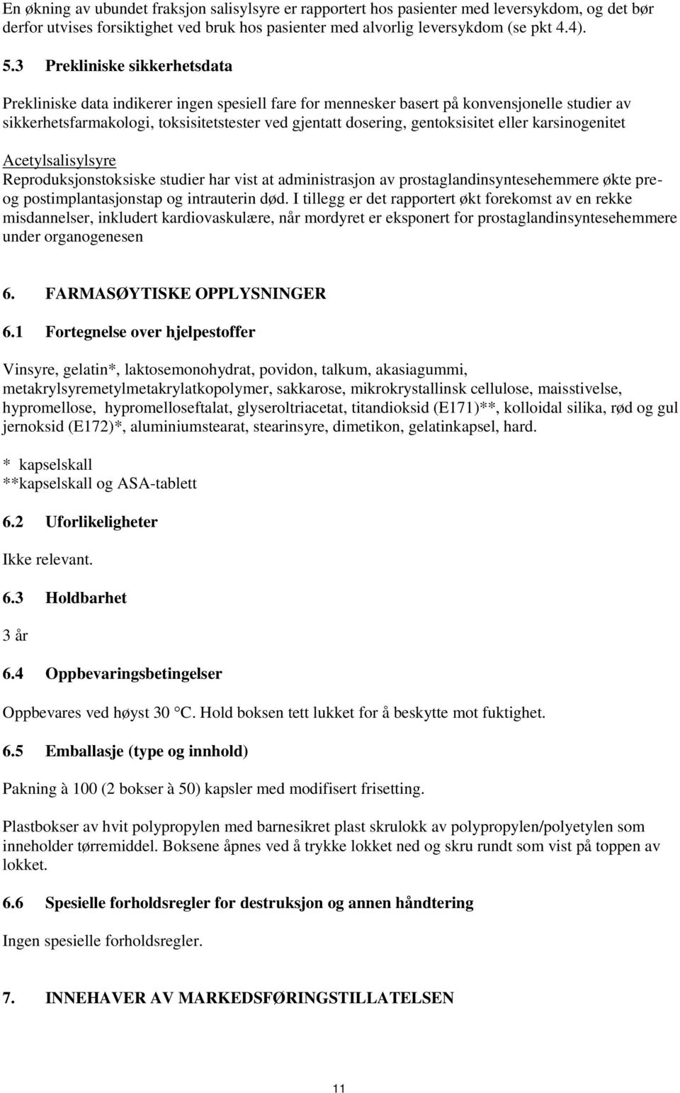 gentoksisitet eller karsinogenitet Acetylsalisylsyre Reproduksjonstoksiske studier har vist at administrasjon av prostaglandinsyntesehemmere økte preog postimplantasjonstap og intrauterin død.