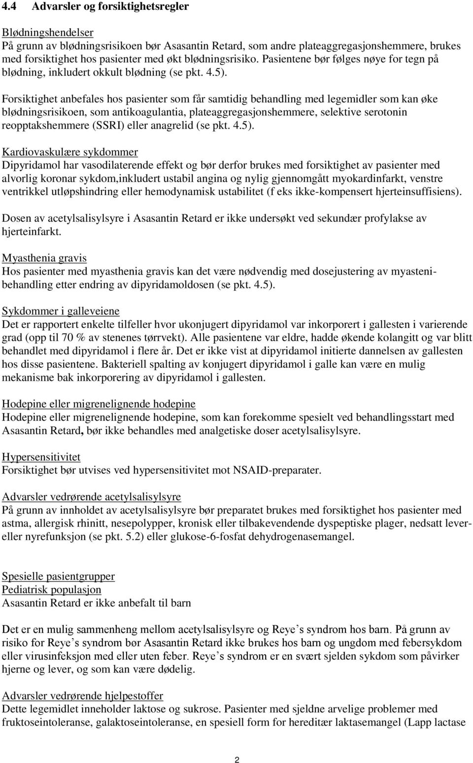 Forsiktighet anbefales hos pasienter som får samtidig behandling med legemidler som kan øke blødningsrisikoen, som antikoagulantia, plateaggregasjonshemmere, selektive serotonin reopptakshemmere