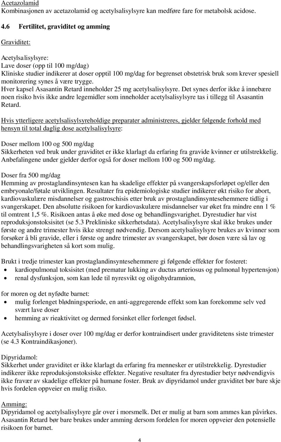 spesiell monitorering synes å være trygge. Hver kapsel Asasantin Retard inneholder 25 mg acetylsalisylsyre.