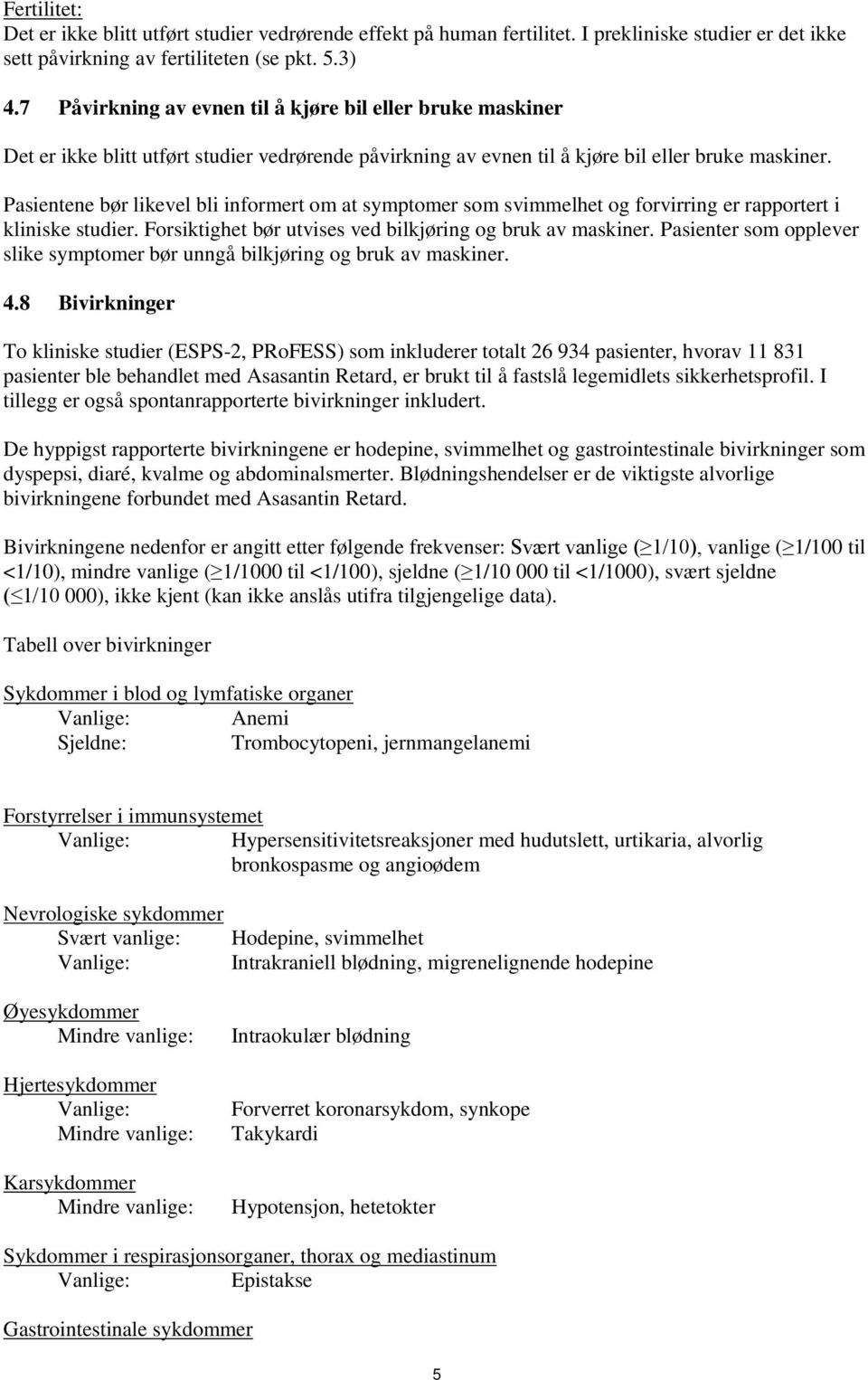 Pasientene bør likevel bli informert om at symptomer som svimmelhet og forvirring er rapportert i kliniske studier. Forsiktighet bør utvises ved bilkjøring og bruk av maskiner.