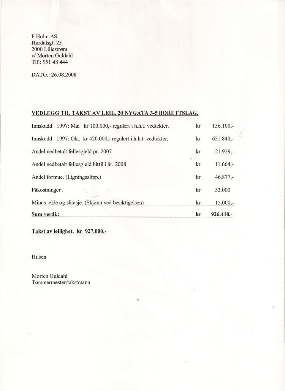 840- Andel nedbetalt fellesgjeld pr. 2007 Andel nedbetalt fellesgjeld hittil i år. 2008 Andel formue. (Ligningsslipp.) Påkostninger. kr 21.929- kr 11.