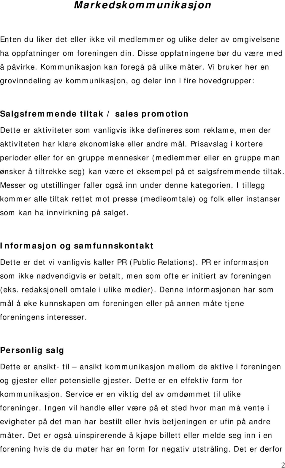 Vi bruker her en grovinndeling av kommunikasjon, og deler inn i fire hovedgrupper: Salgsfremmende tiltak / sales promotion Dette er aktiviteter som vanligvis ikke defineres som reklame, men der