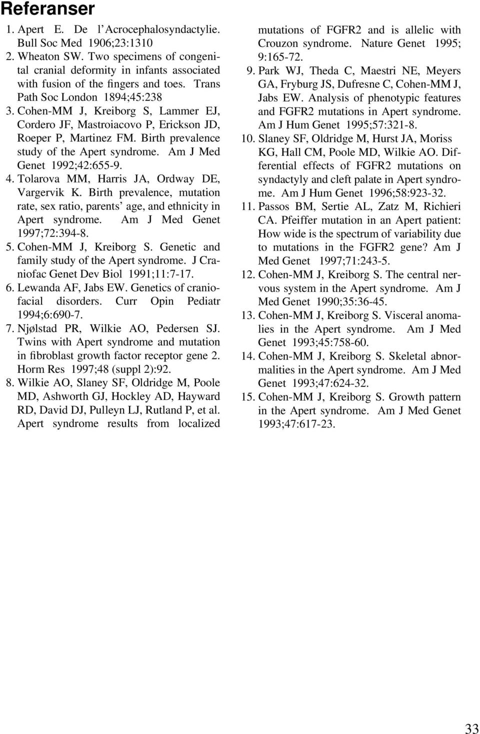 Am J Med Genet 1992;42:655-9. 4. Tolarova MM, Harris JA, Ordway DE, Vargervik K. Birth prevalence, mutation rate, sex ratio, parents age, and ethnicity in Apert syndrome. Am J Med Genet 1997;72:394-8.