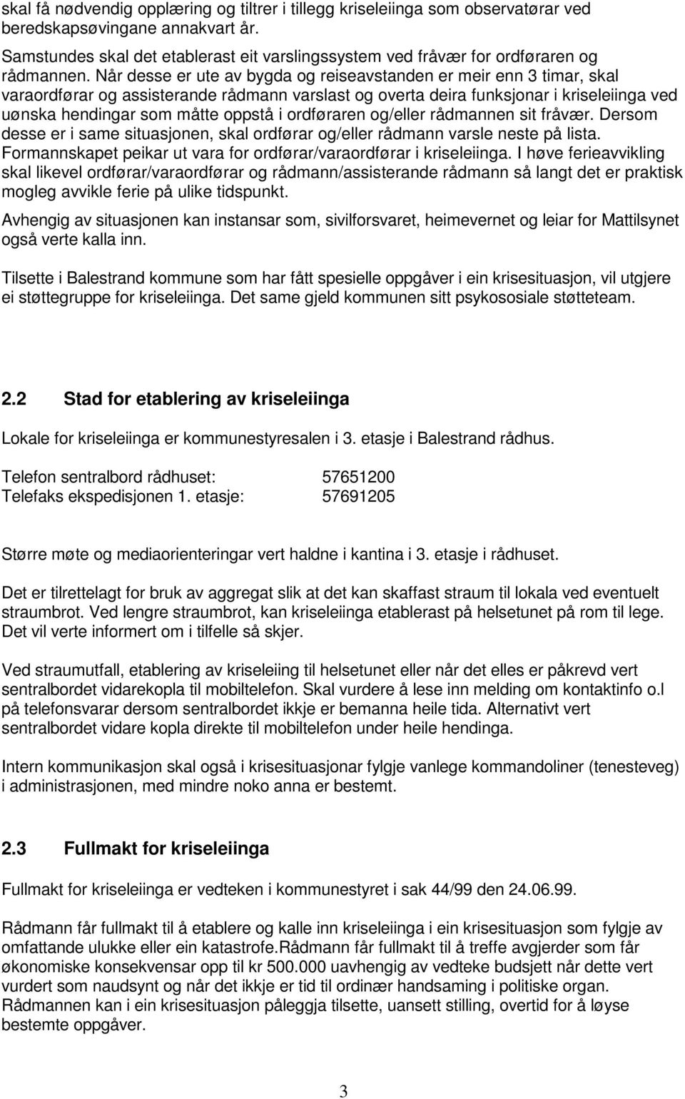 Når desse er ute av bygda og reiseavstanden er meir enn 3 timar, skal varaordførar og assisterande rådmann varslast og overta deira funksjonar i kriseleiinga ved uønska hendingar som måtte oppstå i