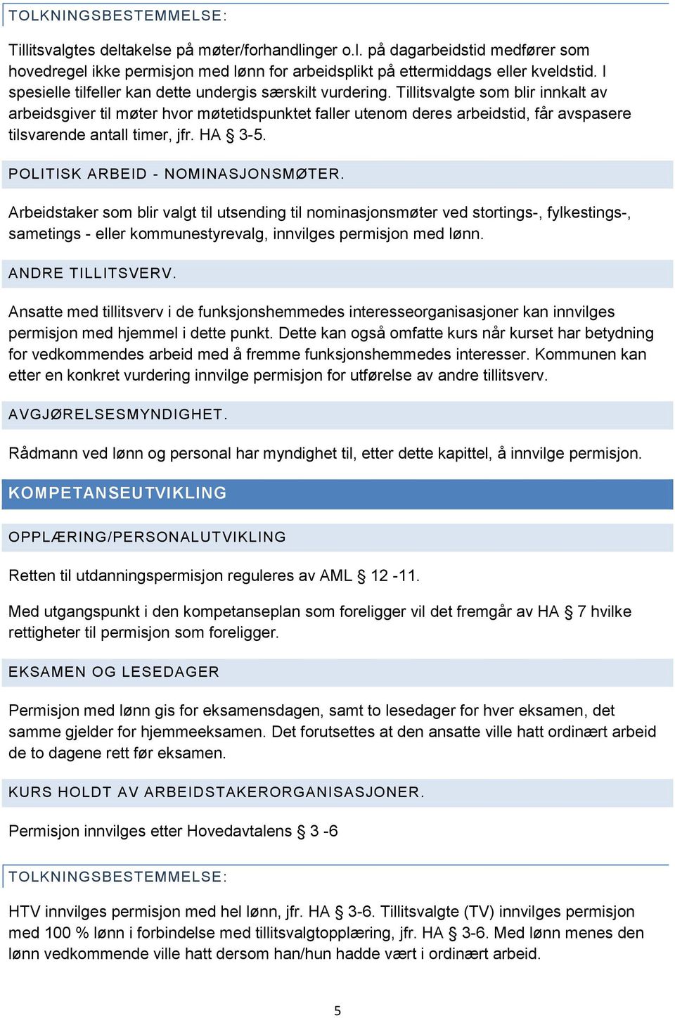 Tillitsvalgte som blir innkalt av arbeidsgiver til møter hvor møtetidspunktet faller utenom deres arbeidstid, får avspasere tilsvarende antall timer, jfr. HA 3-5. POLITISK ARBEID - NOMINASJONSMØTER.