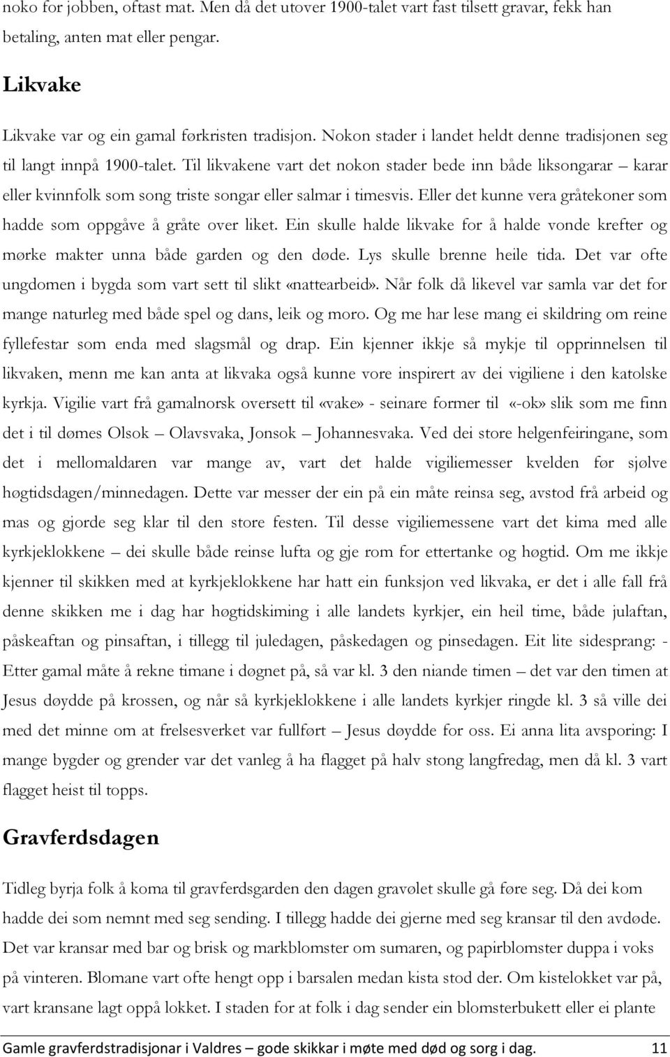 Til likvakene vart det nokon stader bede inn både liksongarar karar eller kvinnfolk som song triste songar eller salmar i timesvis.