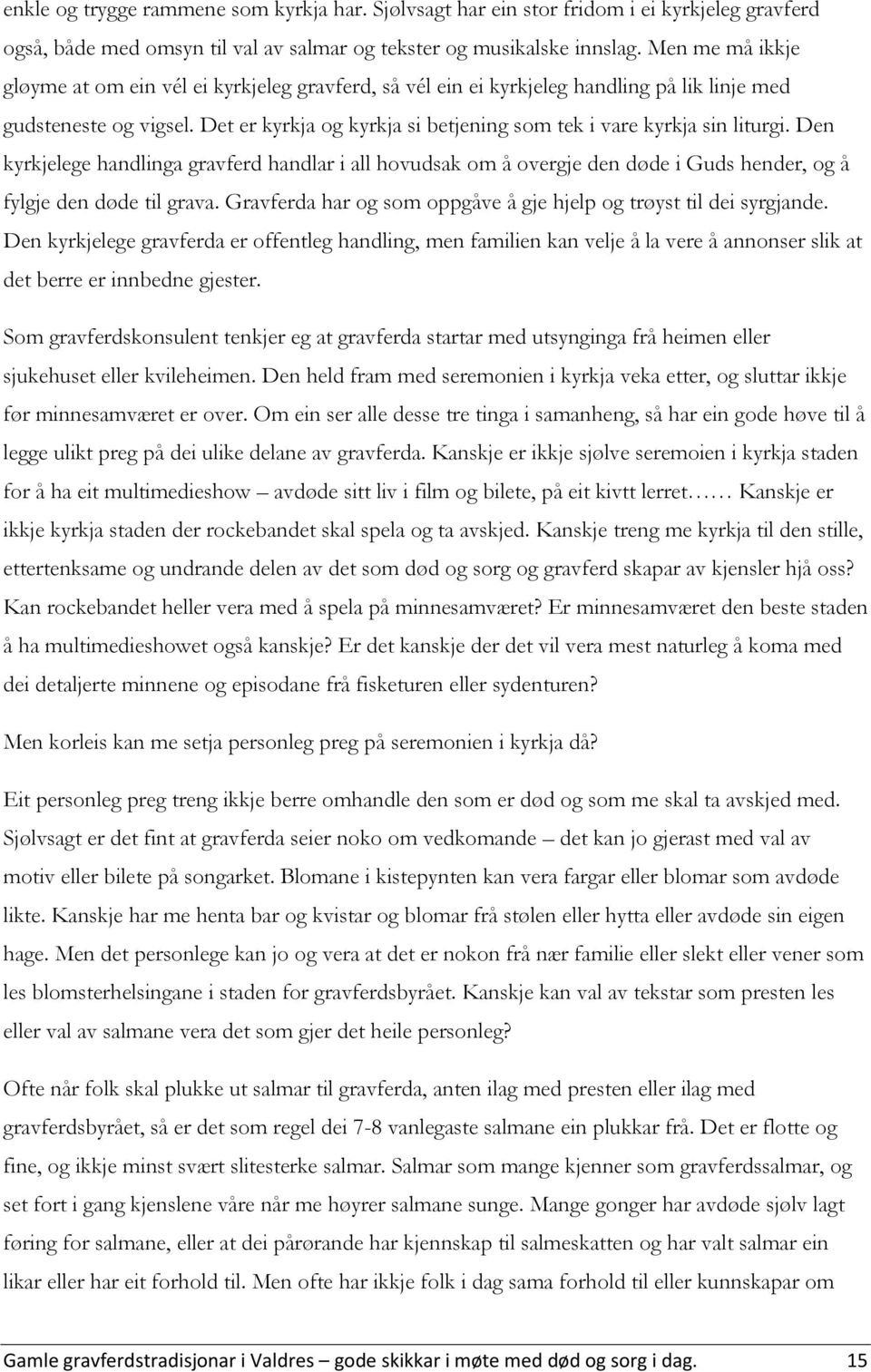 Det er kyrkja og kyrkja si betjening som tek i vare kyrkja sin liturgi. Den kyrkjelege handlinga gravferd handlar i all hovudsak om å overgje den døde i Guds hender, og å fylgje den døde til grava.