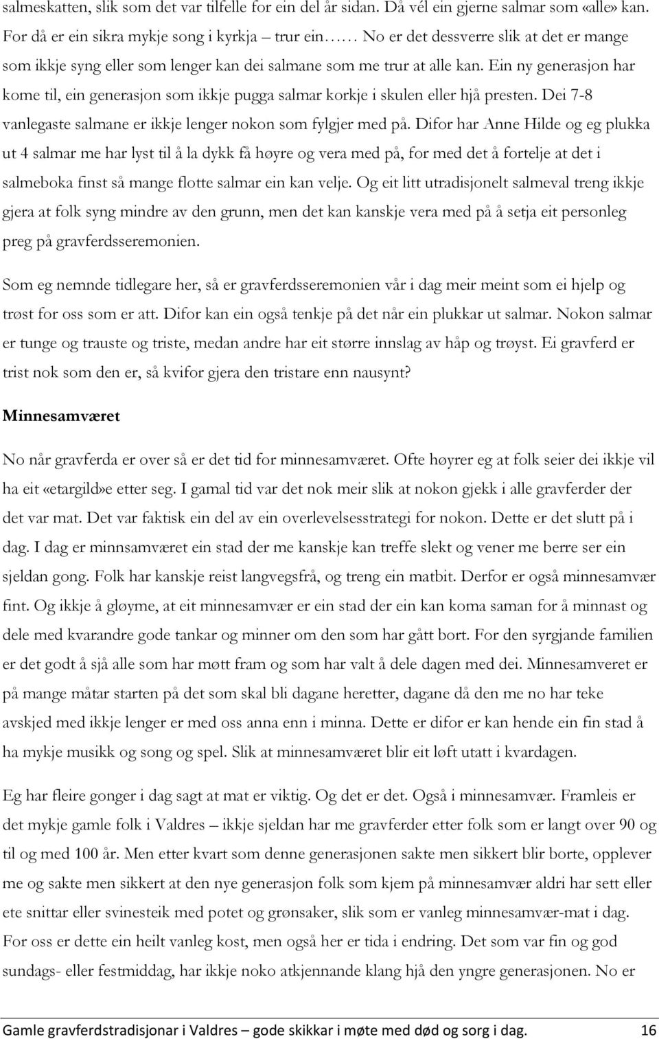 Ein ny generasjon har kome til, ein generasjon som ikkje pugga salmar korkje i skulen eller hjå presten. Dei 7-8 vanlegaste salmane er ikkje lenger nokon som fylgjer med på.