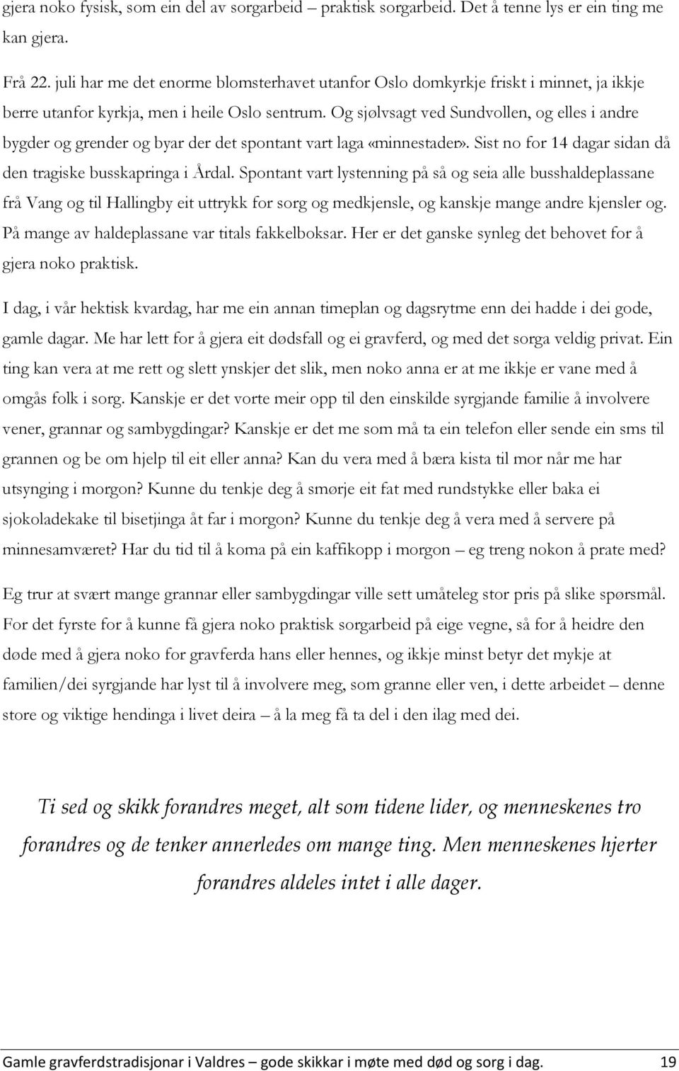 Og sjølvsagt ved Sundvollen, og elles i andre bygder og grender og byar der det spontant vart laga «minnestader». Sist no for 14 dagar sidan då den tragiske busskapringa i Årdal.