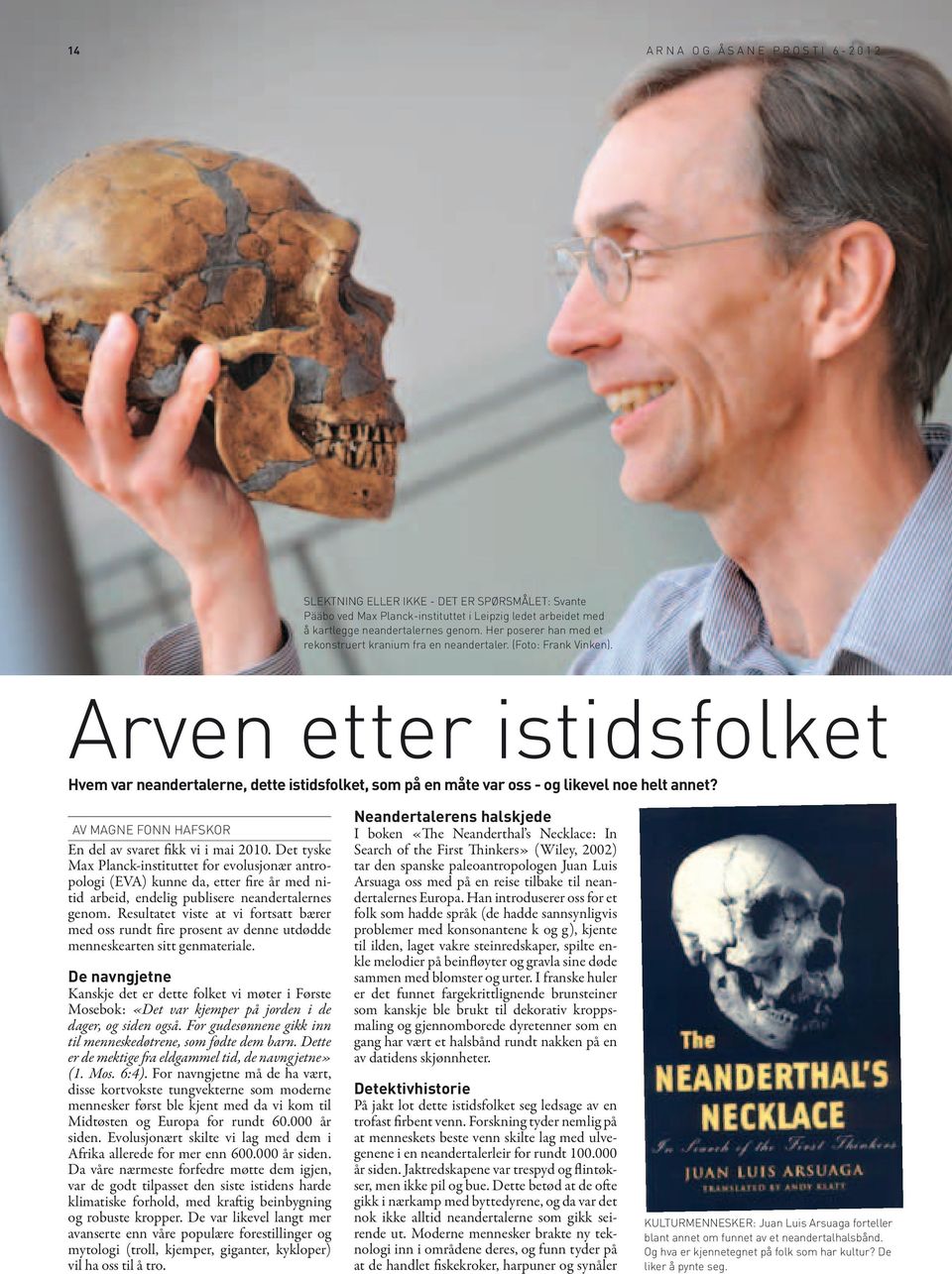 Arven etter istidsfolket Hvem var neandertalerne, dette istidsfolket, som på en måte var oss - og likevel noe helt annet? AV MAGNE FONN HAFSKOR En del av svaret fikk vi i mai 2010.