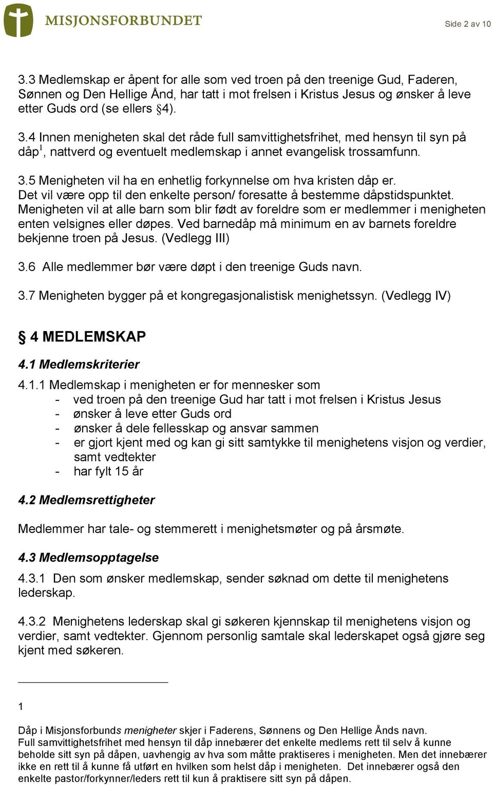 4 Innen menigheten skal det råde full samvittighetsfrihet, med hensyn til syn på dåp 1, nattverd og eventuelt medlemskap i annet evangelisk trossamfunn. 3.