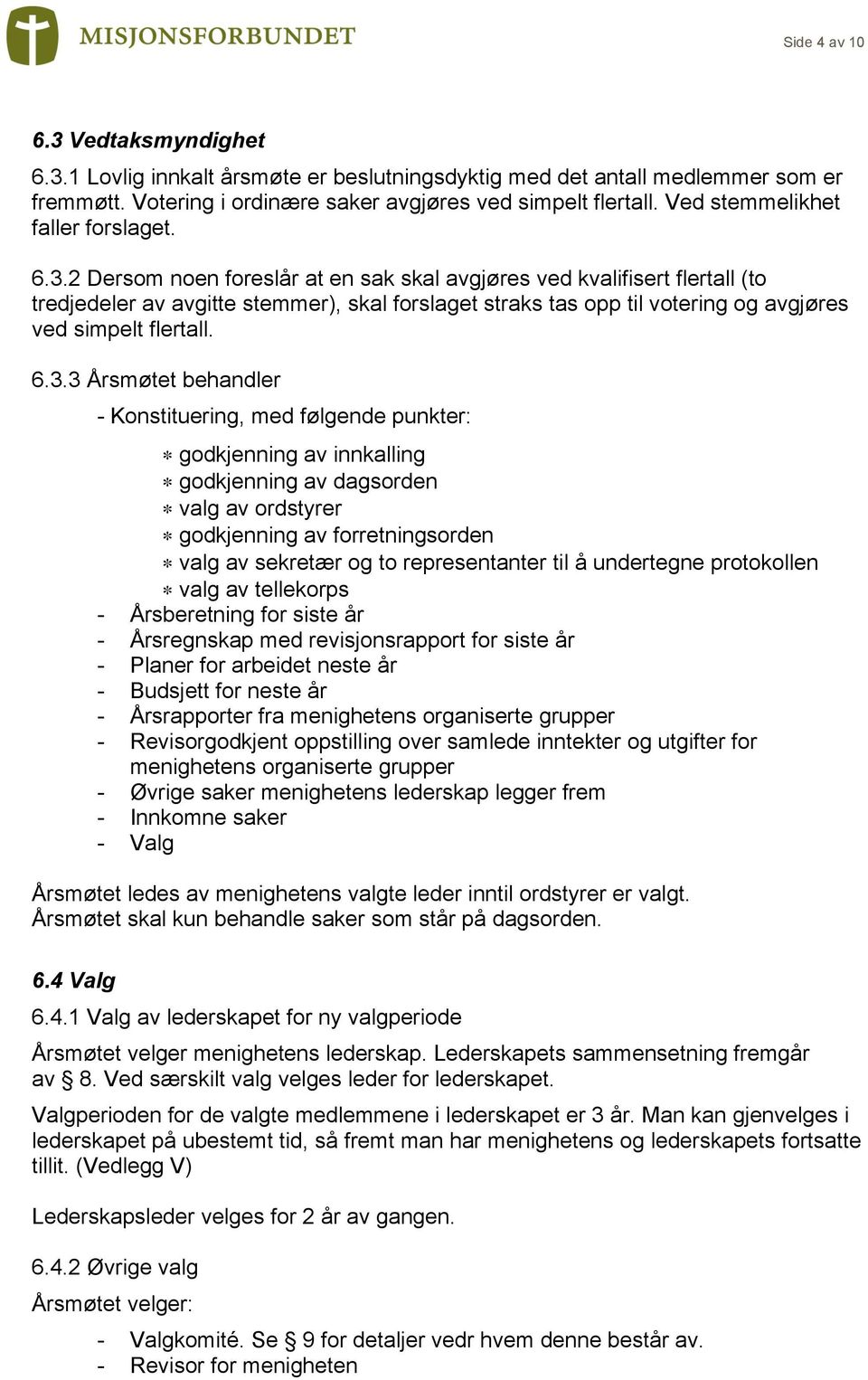 2 Dersom noen foreslår at en sak skal avgjøres ved kvalifisert flertall (to tredjedeler av avgitte stemmer), skal forslaget straks tas opp til votering og avgjøres ved simpelt flertall. 6.3.