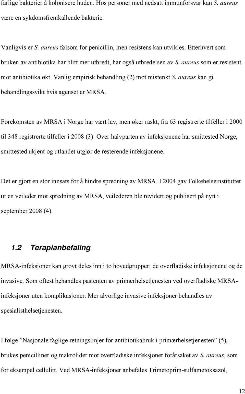 Vanlig empirisk behandling (2) mot mistenkt S. aureus kan gi behandlingssvikt hvis agenset er MRSA.