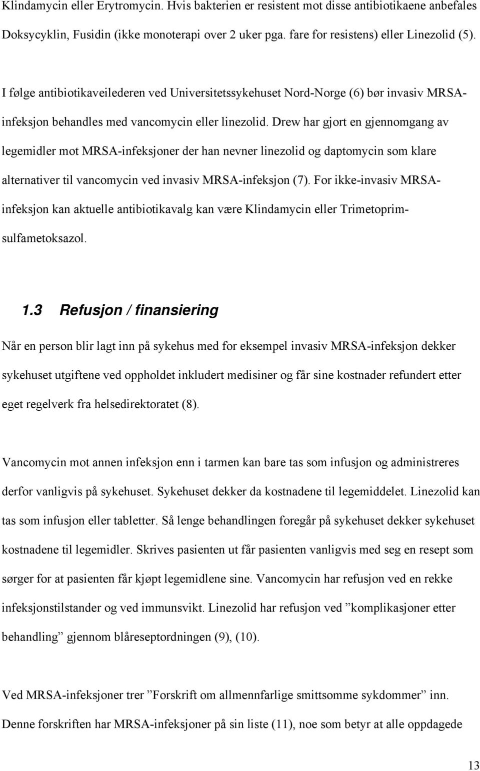 Drew har gjort en gjennomgang av legemidler mot MRSA-infeksjoner der han nevner linezolid og daptomycin som klare alternativer til vancomycin ved invasiv MRSA-infeksjon (7).