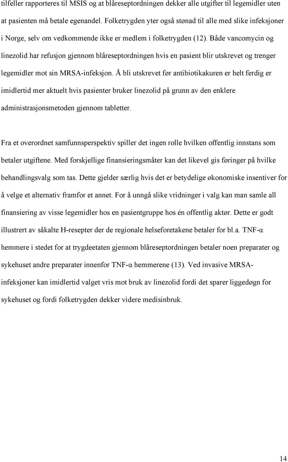 Både vancomycin og linezolid har refusjon gjennom blåreseptordningen hvis en pasient blir utskrevet og trenger legemidler mot sin MRSA-infeksjon.