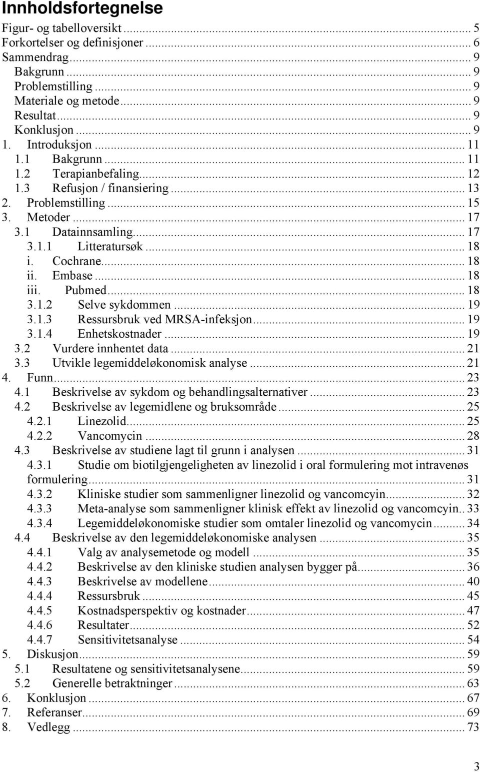 Cochrane... 18 ii. Embase... 18 iii. Pubmed... 18 3.1.2 Selve sykdommen... 19 3.1.3 Ressursbruk ved MRSA-infeksjon... 19 3.1.4 Enhetskostnader... 19 3.2 Vurdere innhentet data... 21 3.