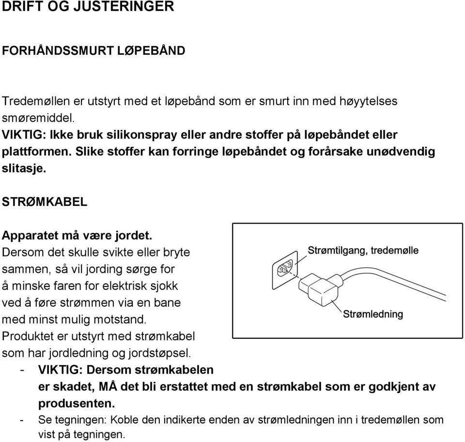 Dersom det skulle svikte eller bryte sammen, så vil jording sørge for å minske faren for elektrisk sjokk ved å føre strømmen via en bane med minst mulig motstand.