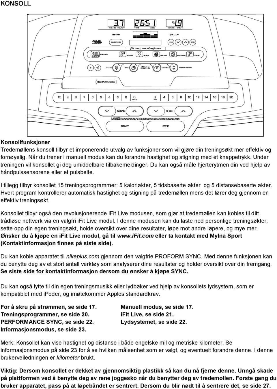 Du kan også måle hjerterytmen din ved hjelp av håndpulssensorene eller et pulsbelte. I tillegg tilbyr konsollet 15 treningsprogrammer: 5 kaloriøkter, 5 tidsbaserte økter og 5 distansebaserte økter.