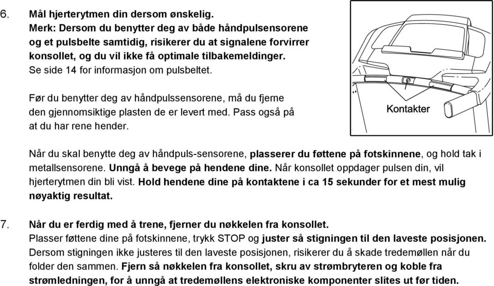 Se side 14 for informasjon om pulsbeltet. Før du benytter deg av håndpulssensorene, må du fjerne den gjennomsiktige plasten de er levert med. Pass også på at du har rene hender.