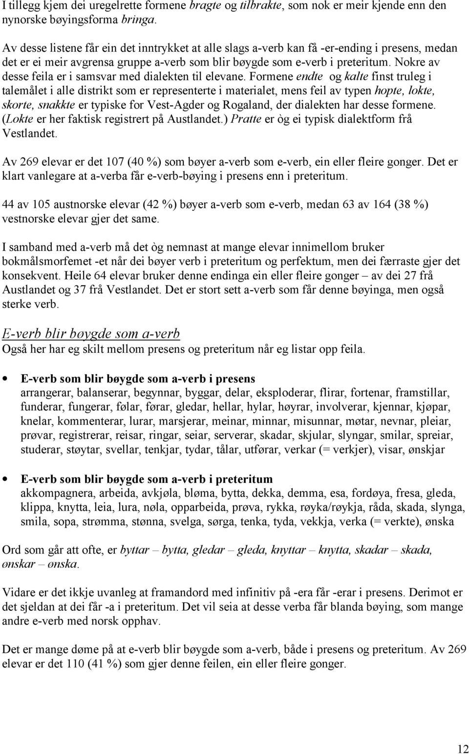 Nokre av desse feila er i samsvar med dialekten til elevane.