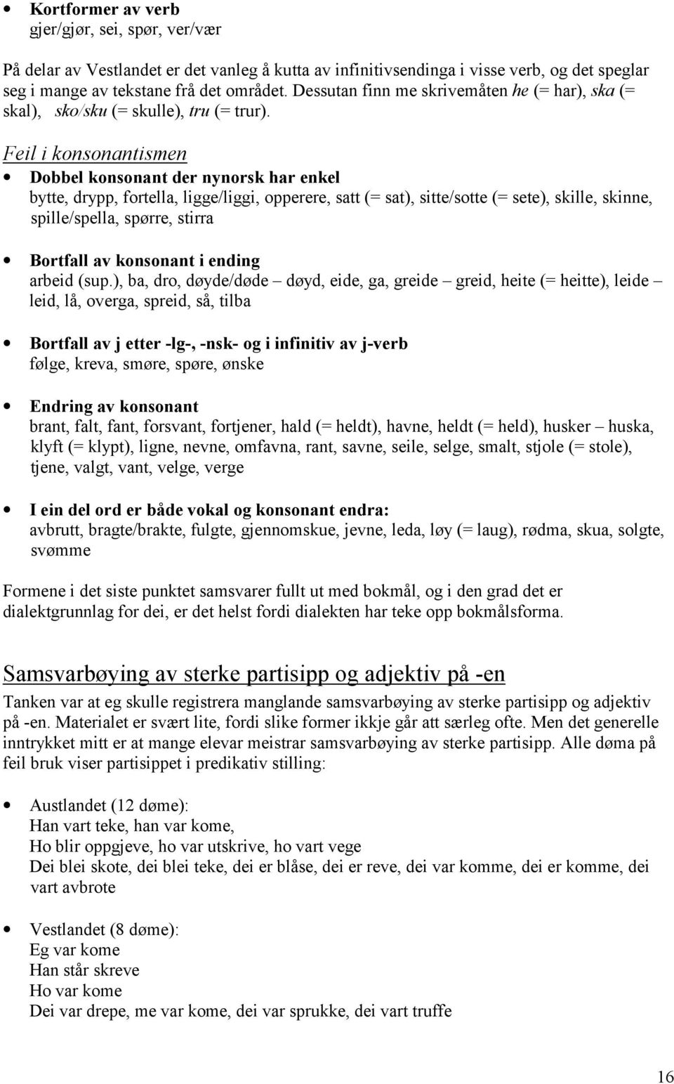 Feil i konsonantismen Dobbel konsonant der nynorsk har enkel bytte, drypp, fortella, ligge/liggi, opperere, satt (= sat), sitte/sotte (= sete), skille, skinne, spille/spella, spørre, stirra Bortfall