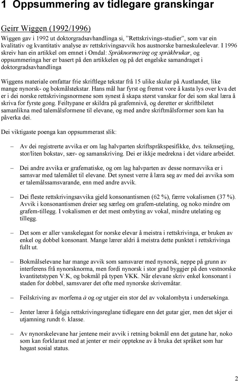 I 1996 skreiv han ein artikkel om emnet i Omdal: Språknormering og språkbrukar, og oppsummeringa her er basert på den artikkelen og på det engelske samandraget i doktorgradsavhandlinga Wiggens