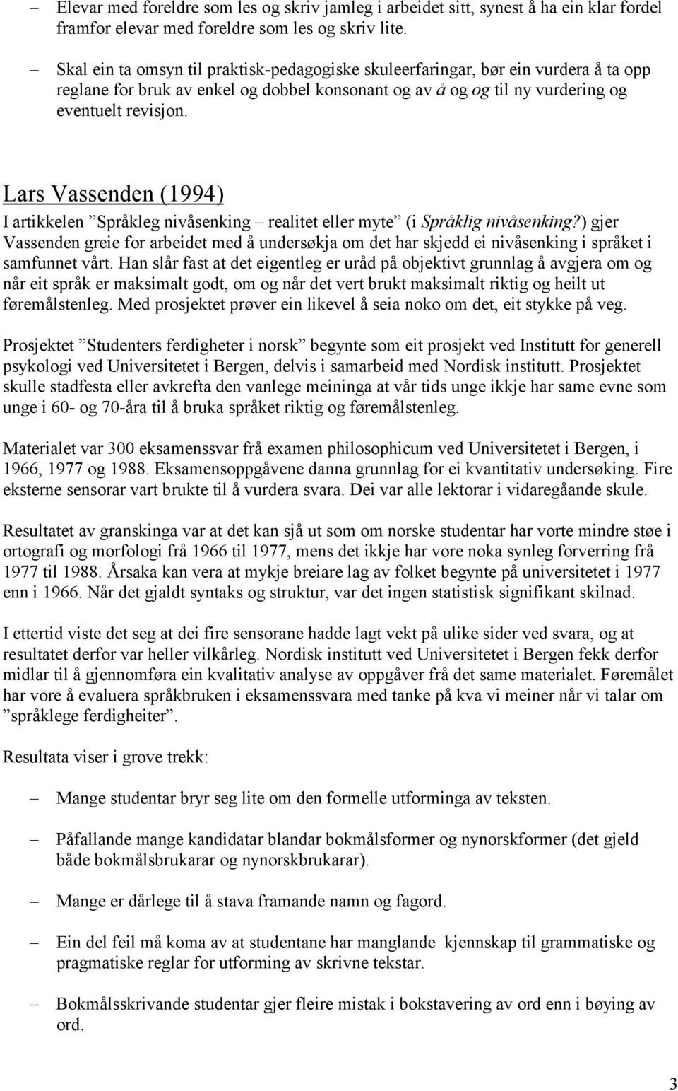 Lars Vassenden (1994) I artikkelen Språkleg nivåsenking realitet eller myte (i Språklig nivåsenking?