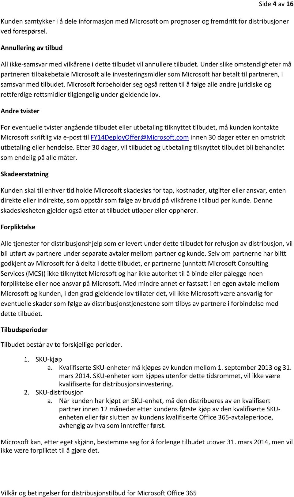 Under slike omstendigheter må partneren tilbakebetale Microsoft alle investeringsmidler som Microsoft har betalt til partneren, i samsvar med tilbudet.