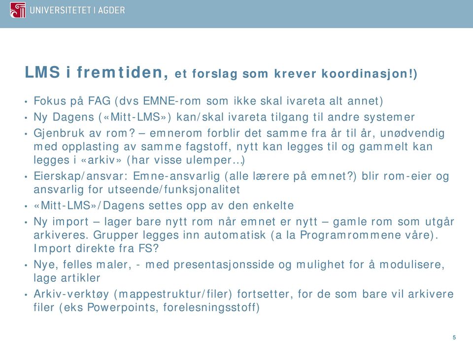 lærere på emnet?) blir rom-eier og ansvarlig for utseende/funksjonalitet «Mitt-LMS»/Dagens settes opp av den enkelte Ny import lager bare nytt rom når emnet er nytt gamle rom som utgår arkiveres.