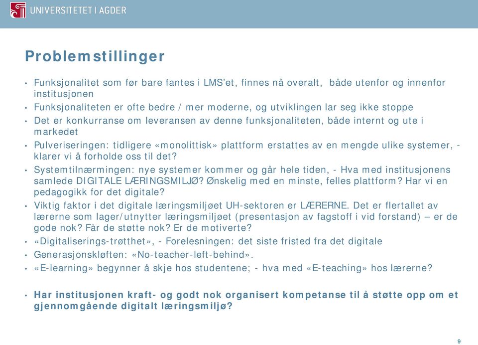 å forholde oss til det? Systemtilnærmingen: nye systemer kommer og går hele tiden, - Hva med institusjonens samlede DIGITALE LÆRINGSMILJØ? Ønskelig med en minste, felles plattform?