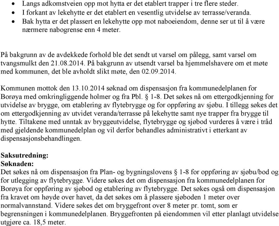 På bakgrunn av de avdekkede forhold ble det sendt ut varsel om pålegg, samt varsel om tvangsmulkt den 21.08.2014.