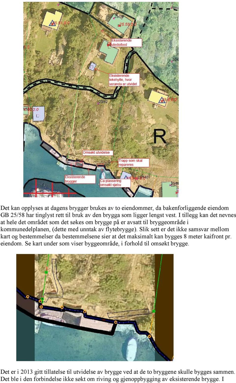 Slik sett er det ikke samsvar mellom kart og bestemmelser da bestemmelsene sier at det maksimalt kan bygges 8 meter kaifront pr. eiendom.