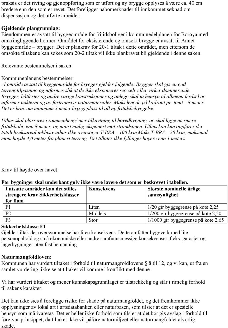 Gjeldende plangrunnlag: Eiendommen er avsatt til byggeområde for fritidsboliger i kommunedelplanen for Borøya med omkringliggende holmer.