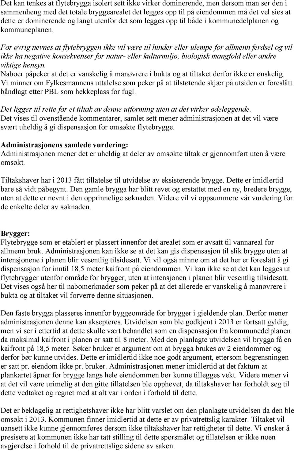 For øvrig nevnes at flytebryggen ikke vil være til hinder eller ulempe for allmenn ferdsel og vil ikke ha negative konsekvenser for natur- eller kulturmiljø, biologisk mangfold eller andre viktige