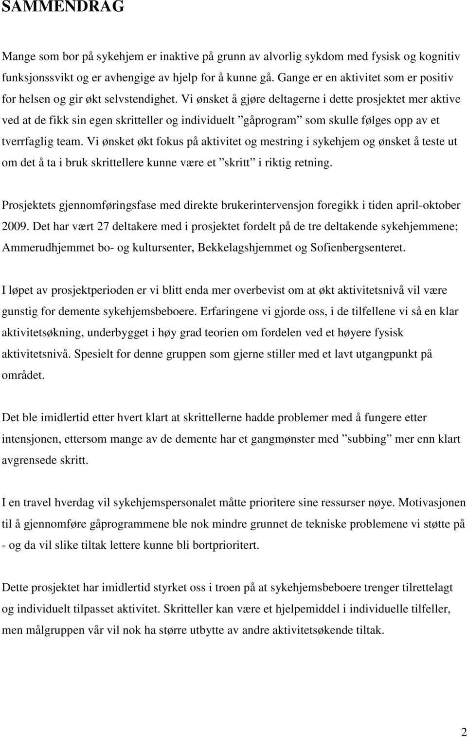 Vi ønsket å gjøre deltagerne i dette prosjektet mer aktive ved at de fikk sin egen skritteller og individuelt gåprogram som skulle følges opp av et tverrfaglig team.