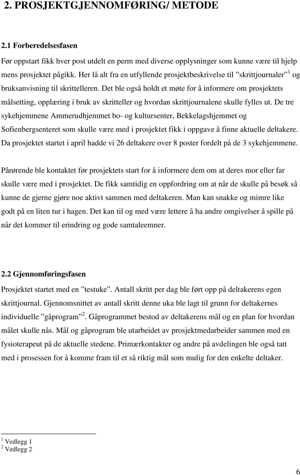 Det ble også holdt et møte for å informere om prosjektets målsetting, opplæring i bruk av skritteller og hvordan skrittjournalene skulle fylles ut.