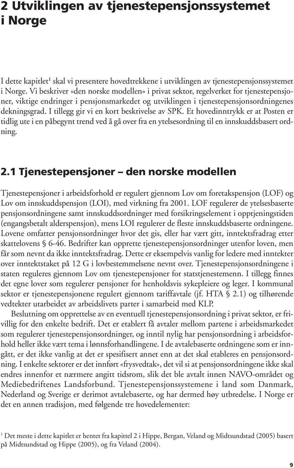 I tillegg gir vi en kort beskrivelse av SPK. Et hovedinntrykk er at Posten er tidlig ute i en påbegynt trend ved å gå over fra en ytelsesordning til en innskuddsbasert ordning. 2.