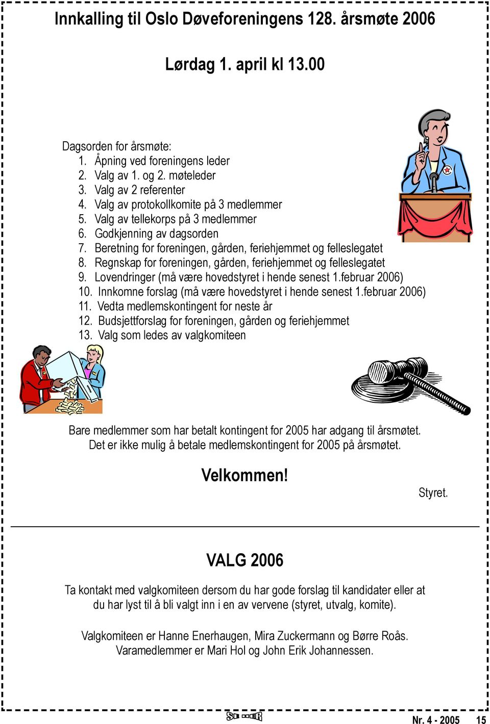 Regnskap for foreningen, gården, feriehjemmet og felleslegatet 9. Lovendringer (må være hovedstyret i hende senest 1.februar 2006) 10. Innkomne forslag (må være hovedstyret i hende senest 1.