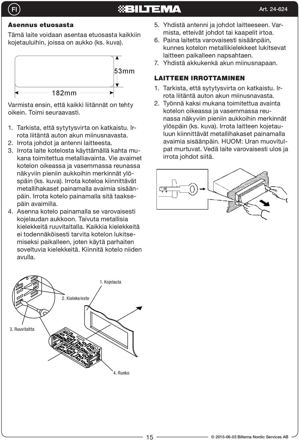 Vie avaimet kotelon oikeassa ja vasemmassa reunassa näkyviin pieniin aukkoihin merkinnät ylöspäin (ks. kuva). Irrota koteloa kiinnittävät metallihakaset painamalla avaimia sisäänpäin.