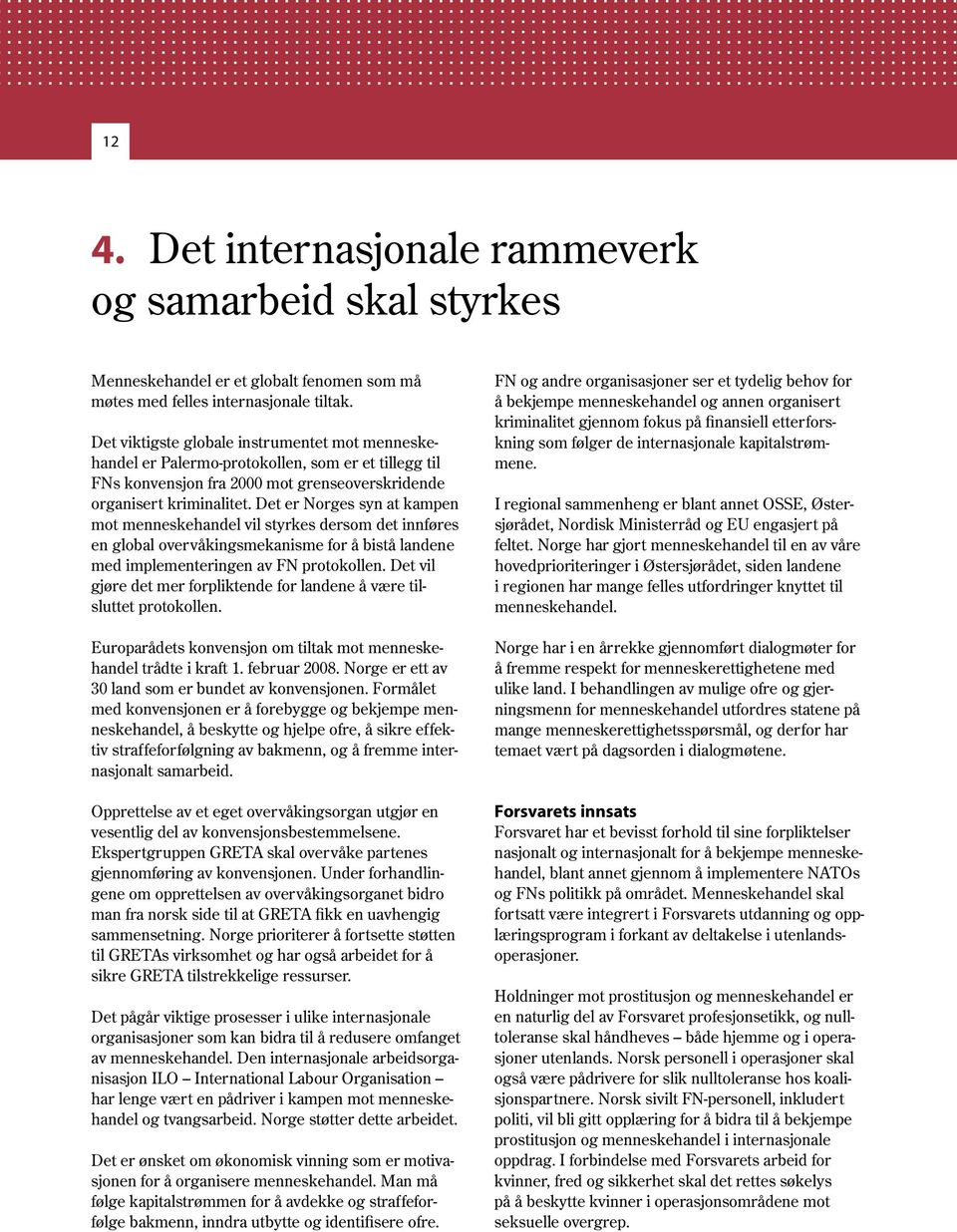 Det er Norges syn at kampen mot menneskehandel vil styrkes dersom det innføres en global overvåkingsmekanisme for å bistå landene med implementeringen av FN protokollen.