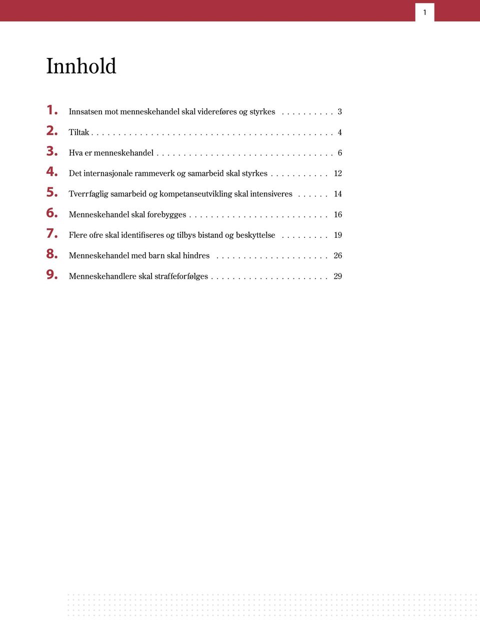 Tverrfaglig samarbeid og kompetanseutvikling skal intensiveres 14 6. Menneskehandel skal forebygges 16 7.