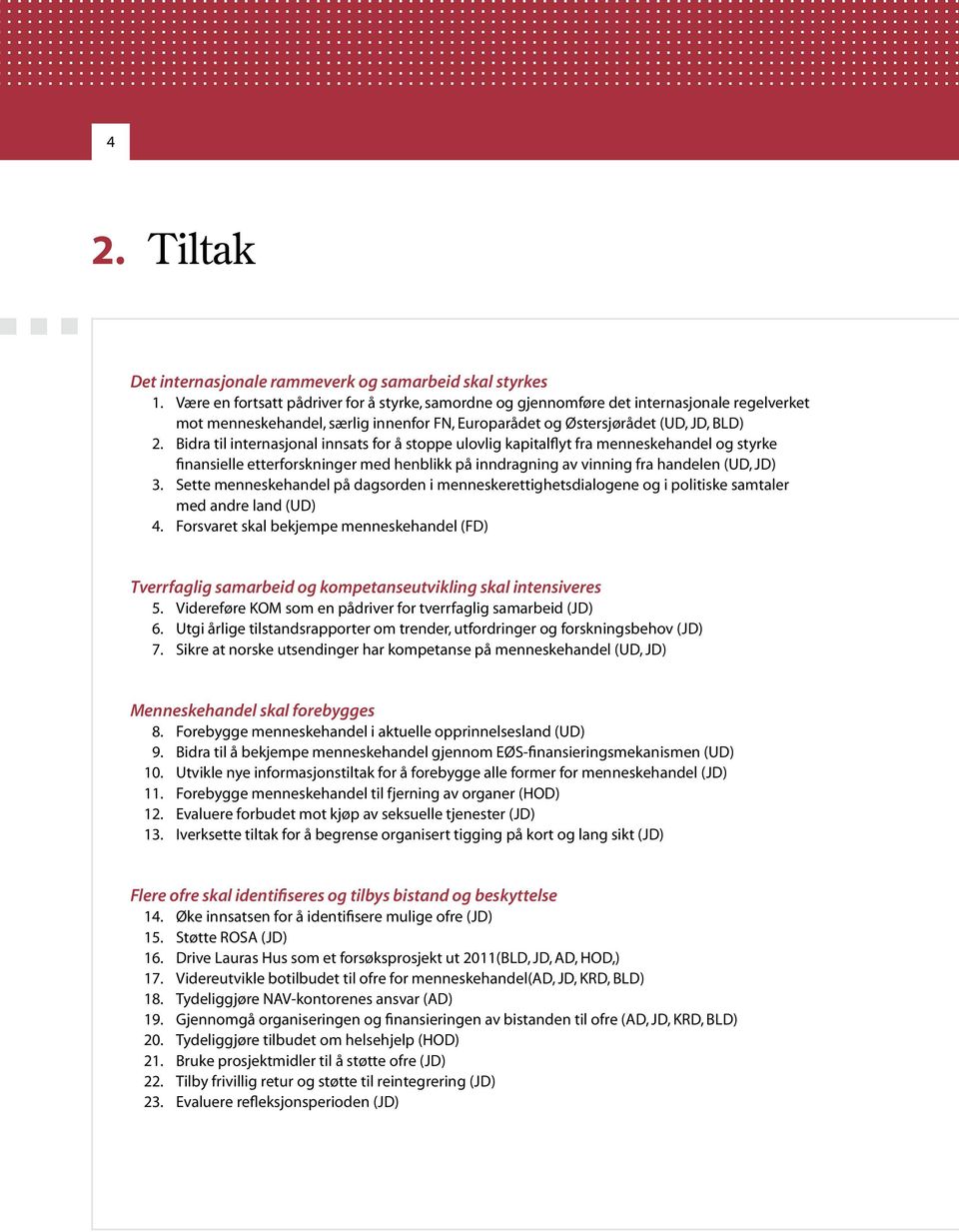 Bidra til internasjonal innsats for å stoppe ulovlig kapitalflyt fra menneskehandel og styrke finansielle etterforskninger med henblikk på inndragning av vinning fra handelen (UD, JD) 3.